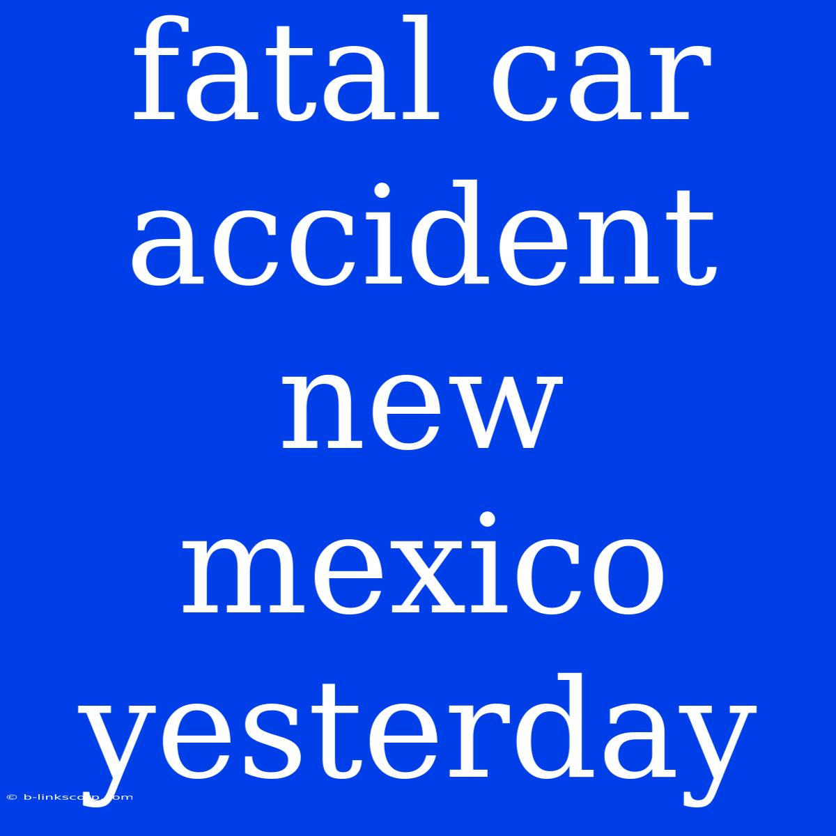 Fatal Car Accident New Mexico Yesterday