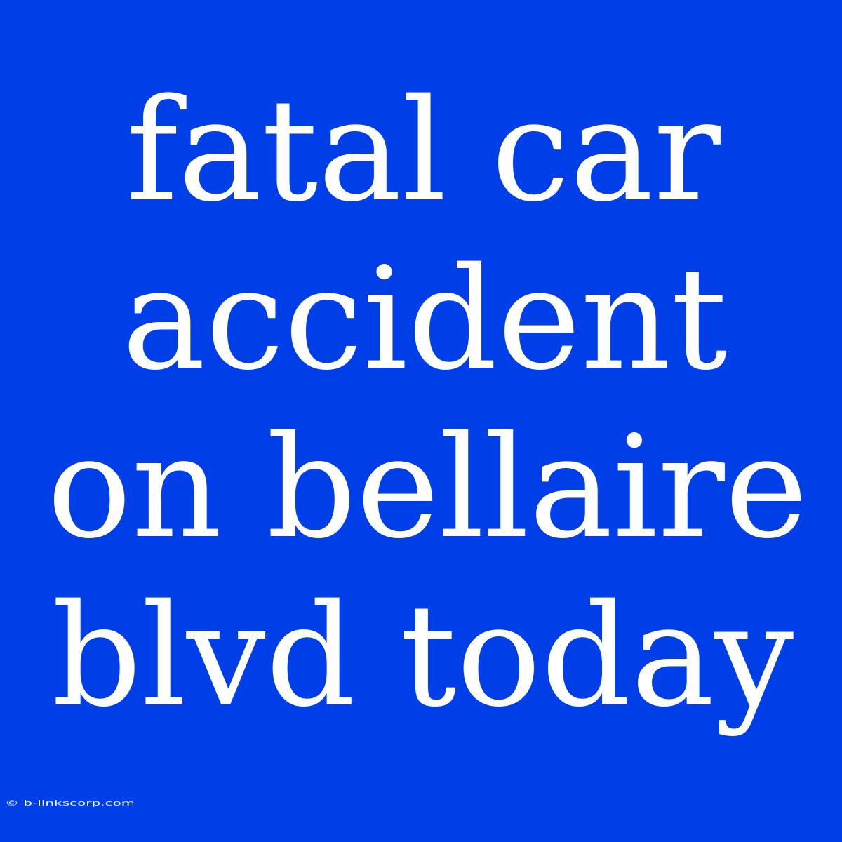 Fatal Car Accident On Bellaire Blvd Today