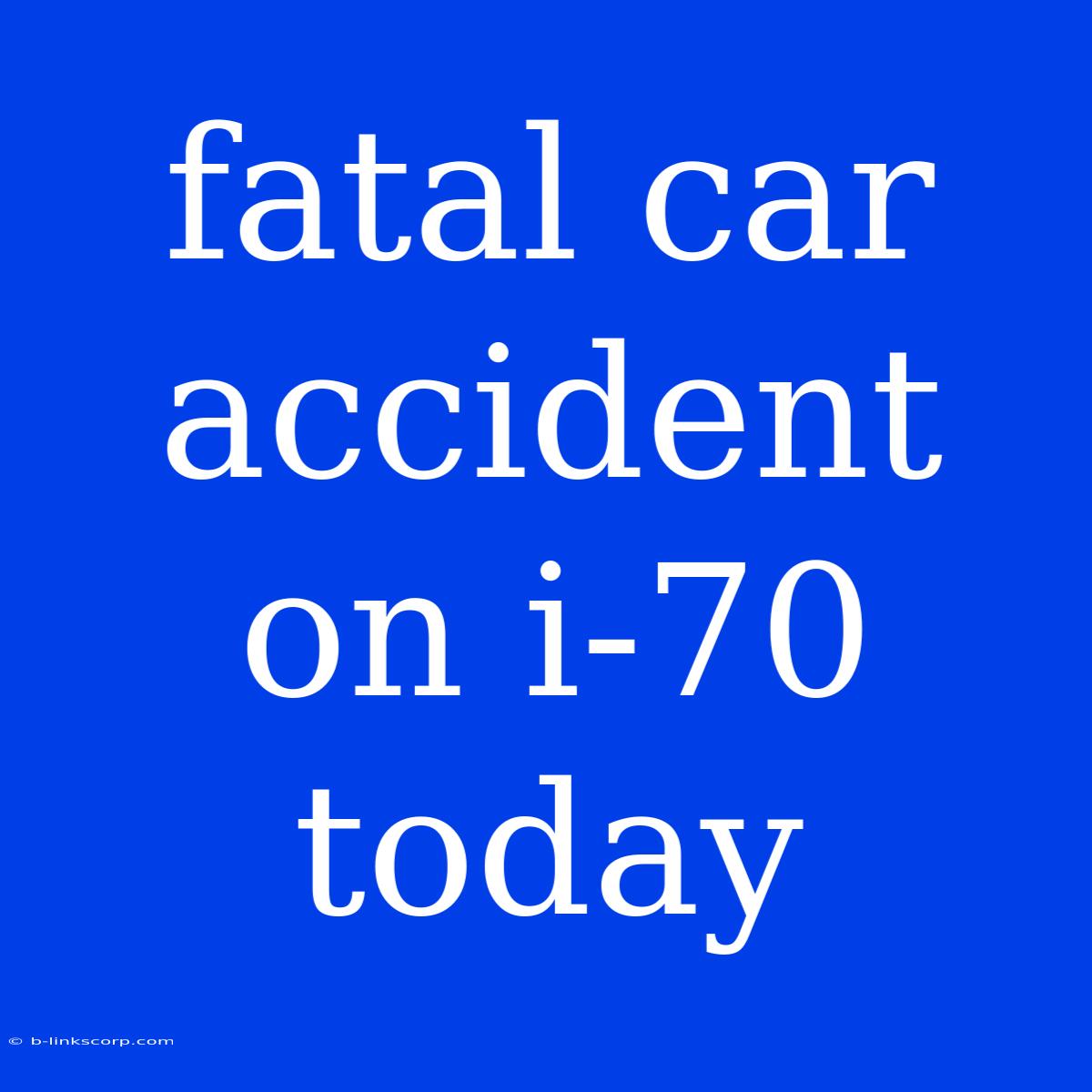 Fatal Car Accident On I-70 Today