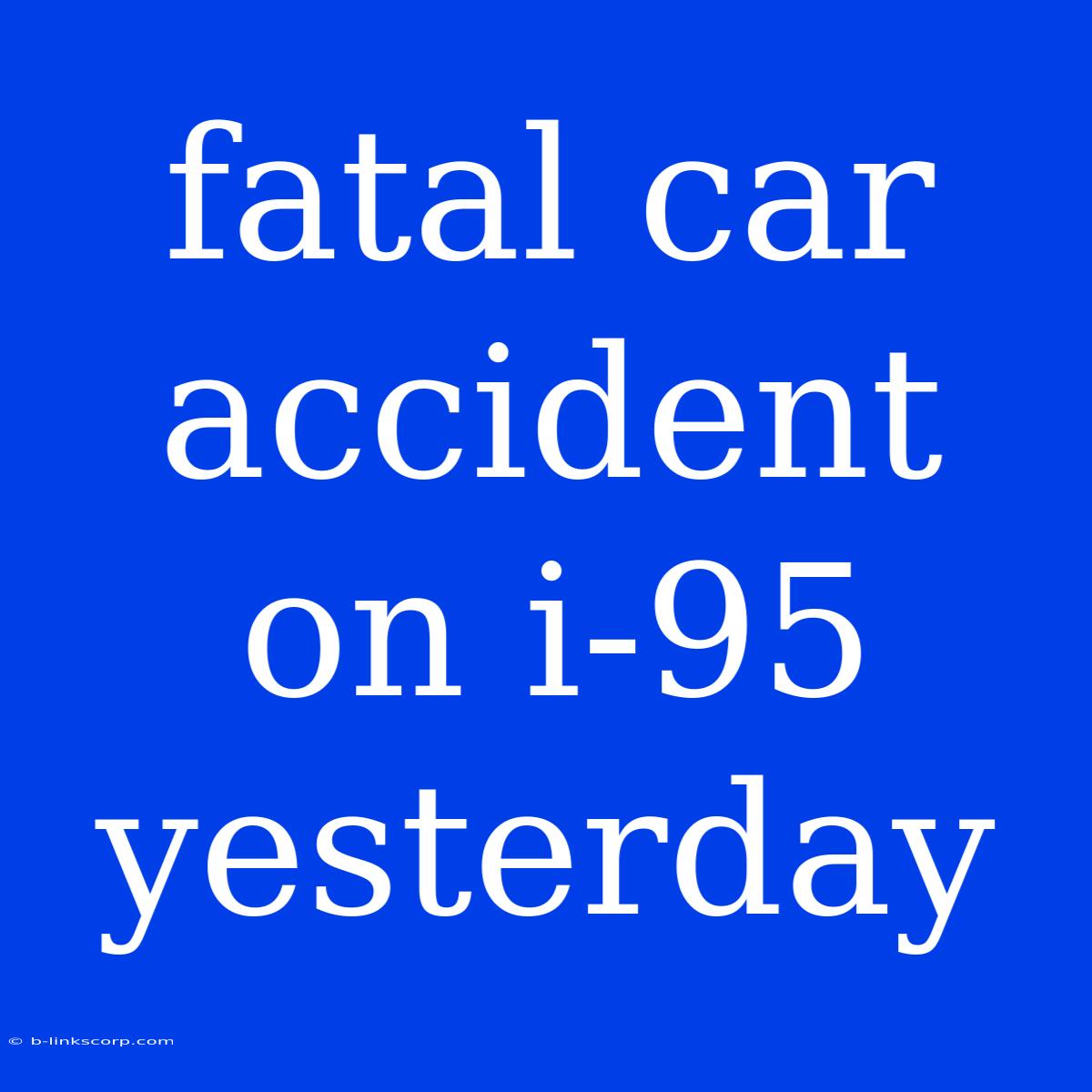 Fatal Car Accident On I-95 Yesterday