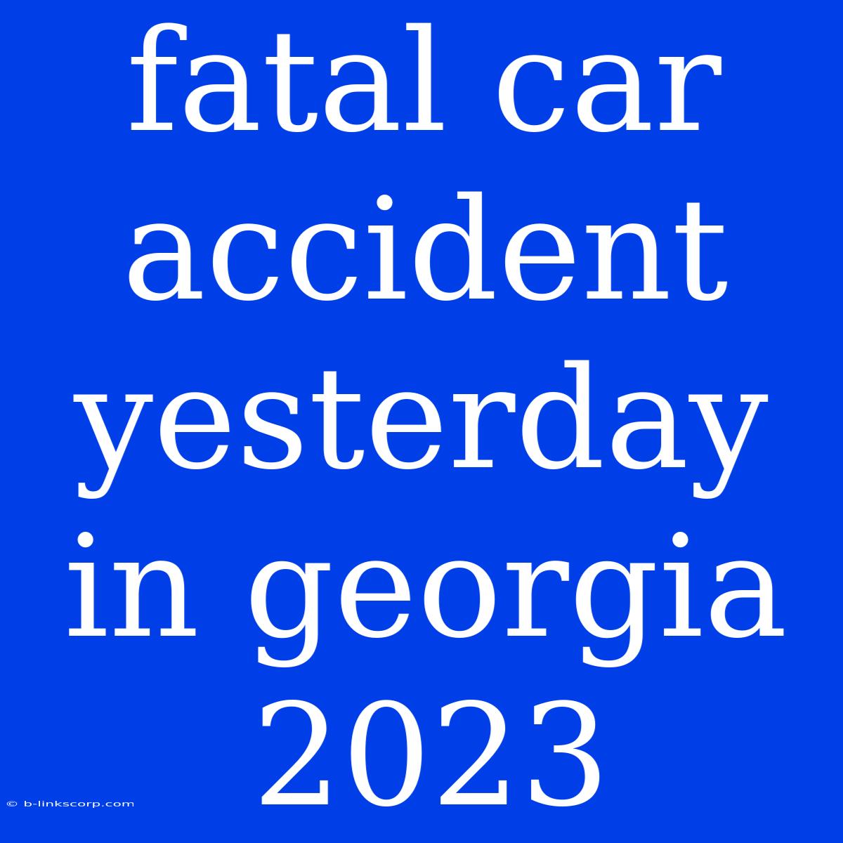 Fatal Car Accident Yesterday In Georgia 2023