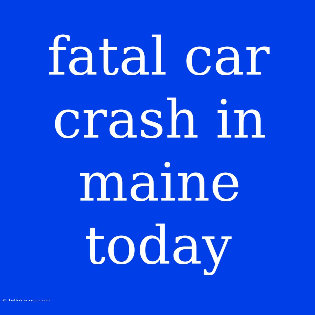 Fatal Car Crash In Maine Today