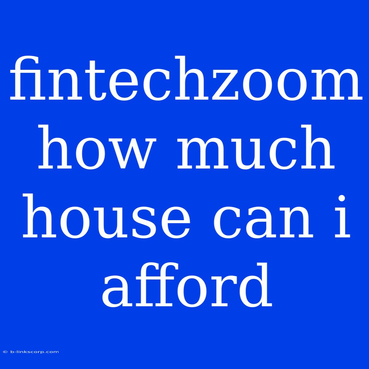 Fintechzoom How Much House Can I Afford