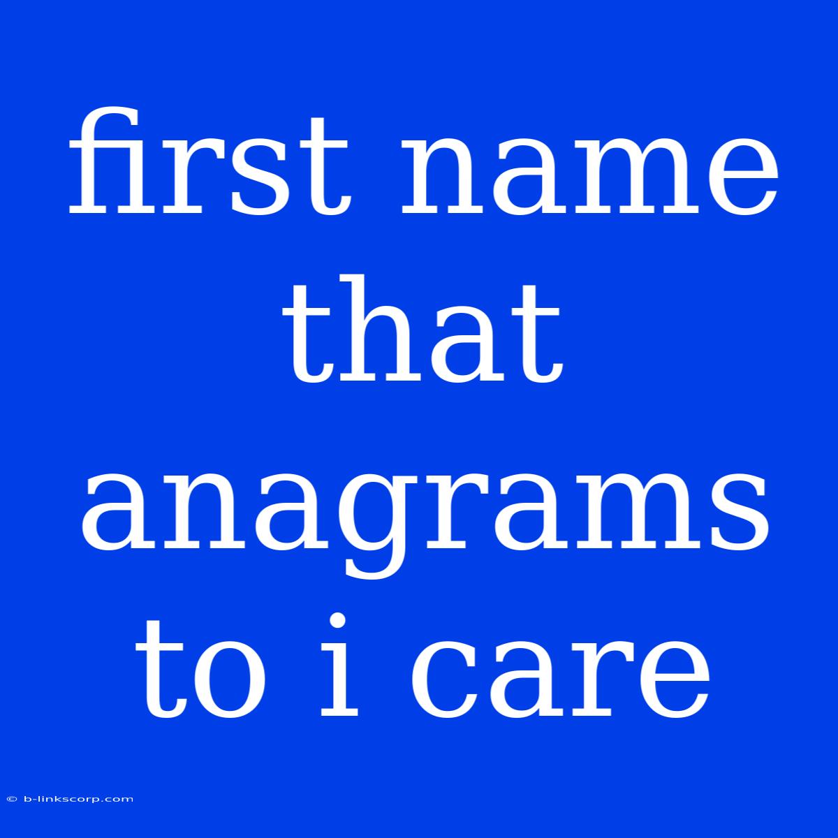 First Name That Anagrams To I Care