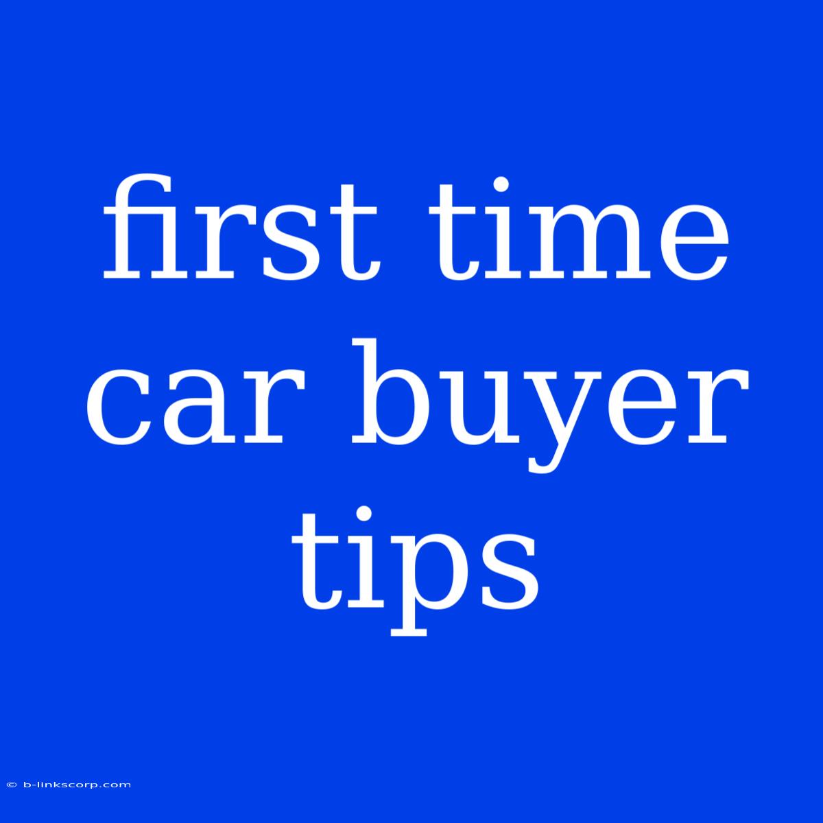 First Time Car Buyer Tips