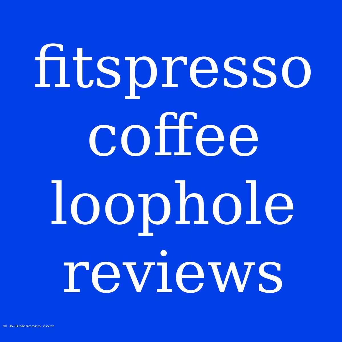 Fitspresso Coffee Loophole Reviews