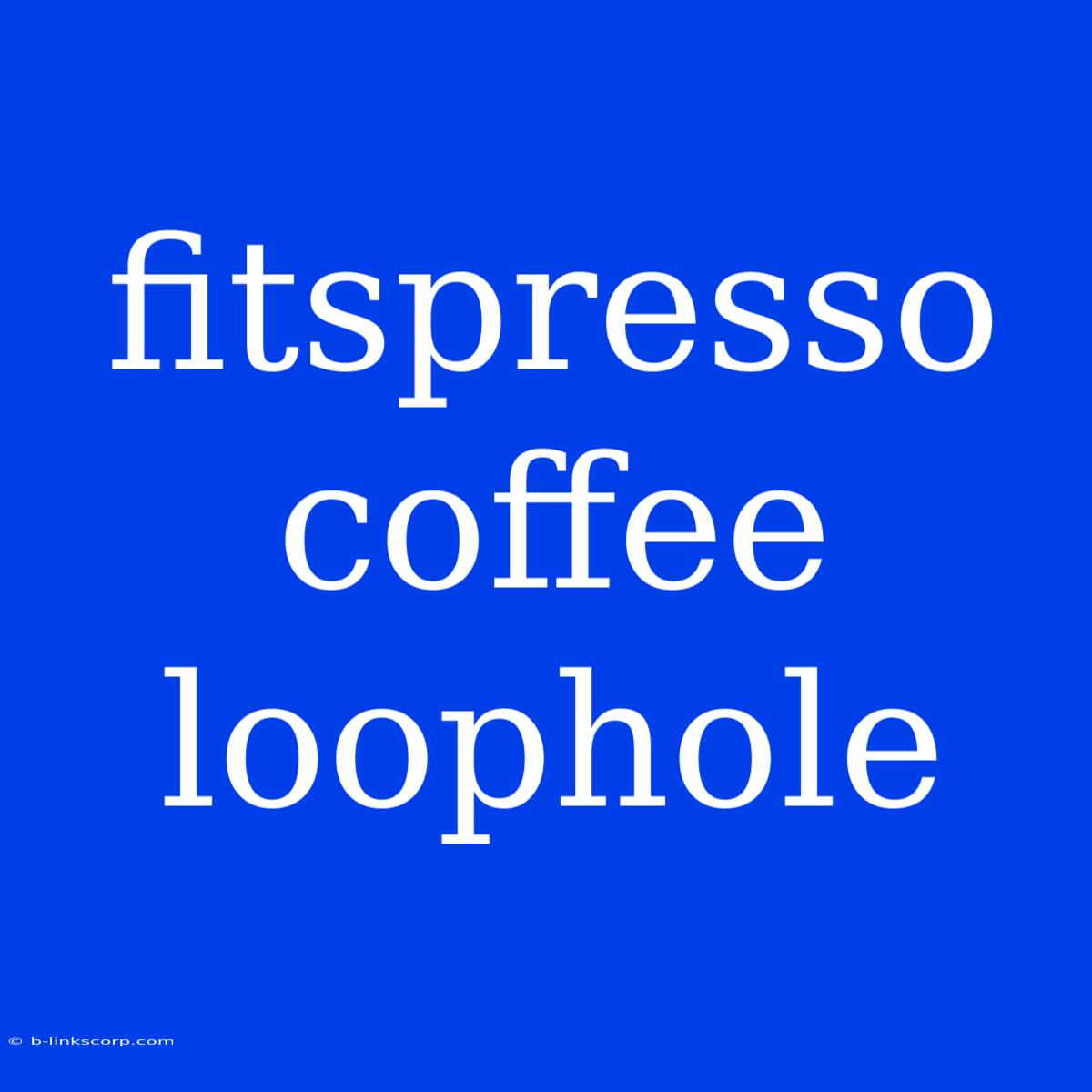 Fitspresso Coffee Loophole