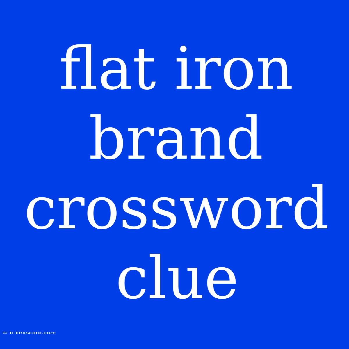 Flat Iron Brand Crossword Clue