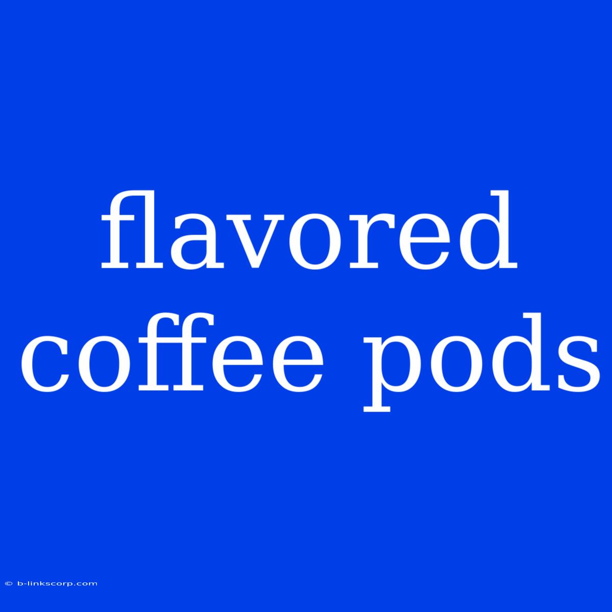 Flavored Coffee Pods