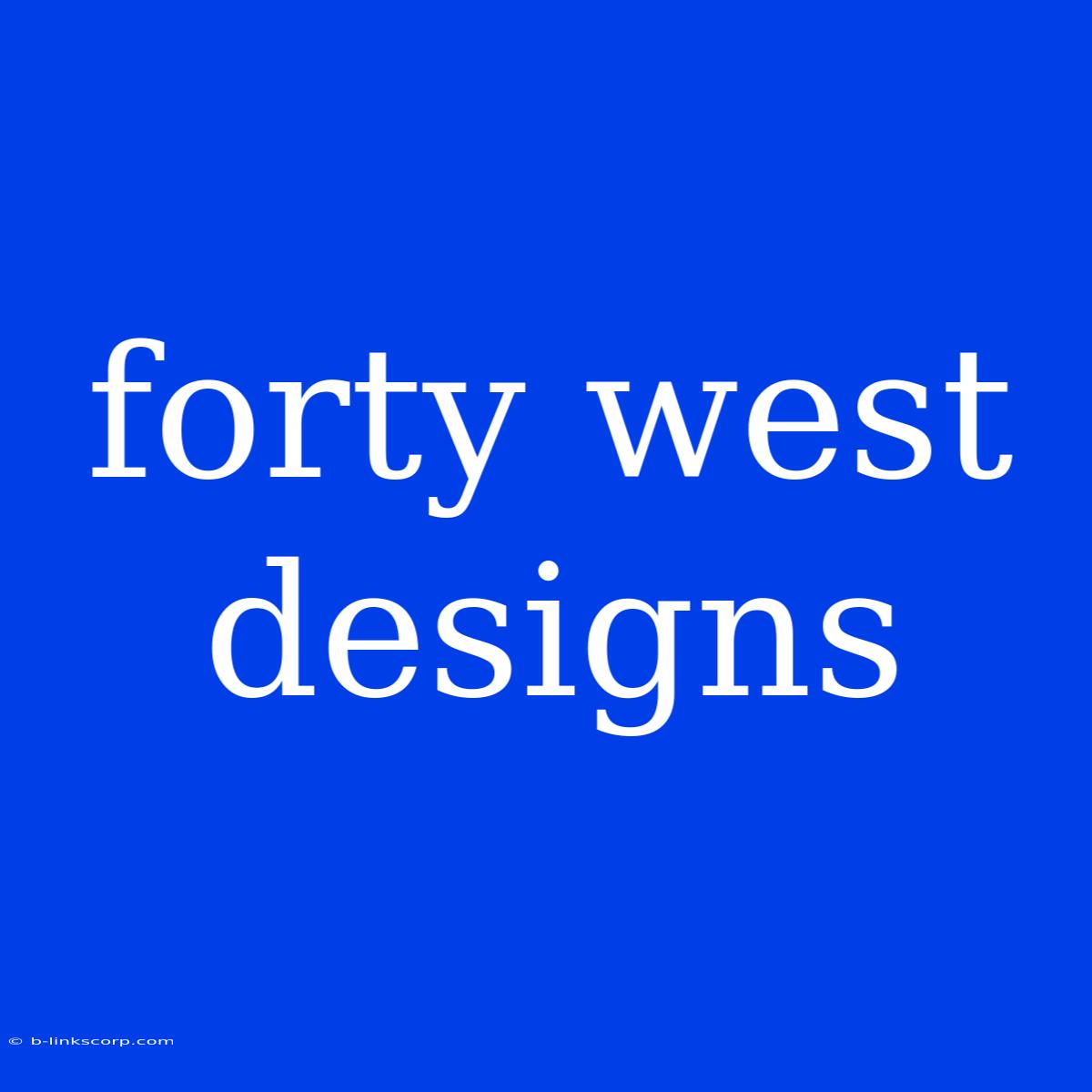 Forty West Designs