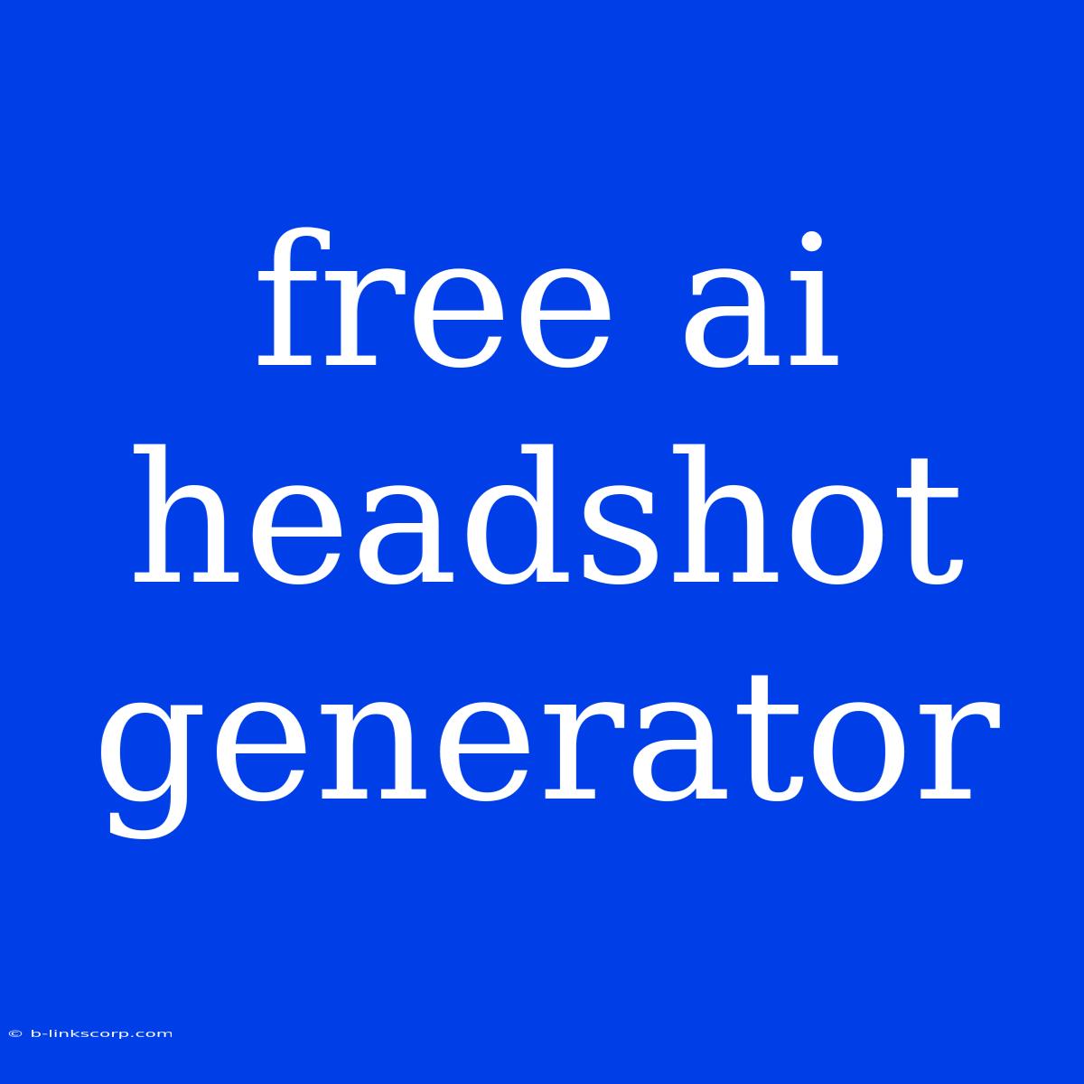 Free Ai Headshot Generator