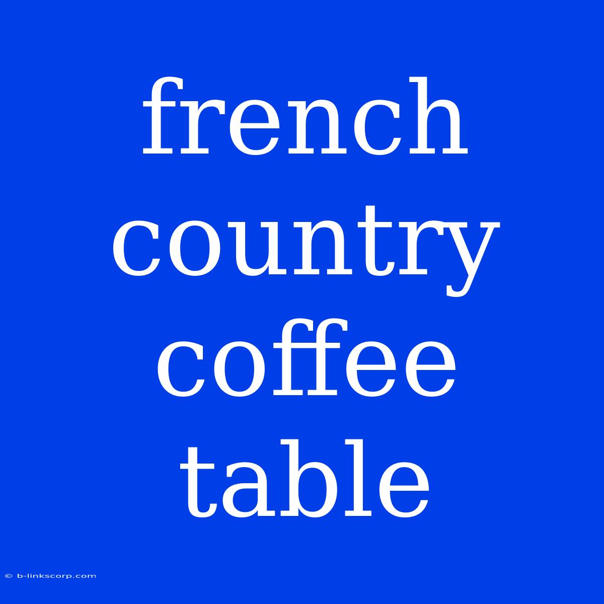 French Country Coffee Table