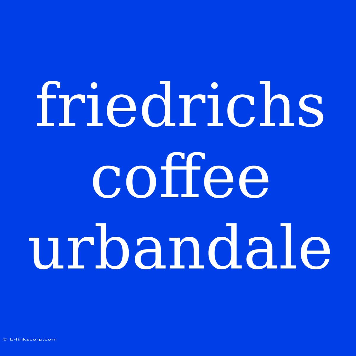 Friedrichs Coffee Urbandale