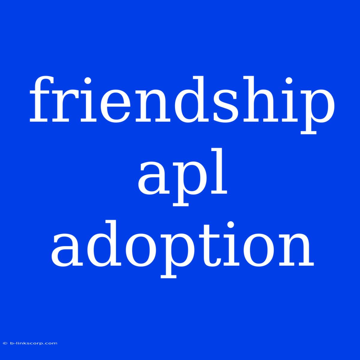 Friendship Apl Adoption