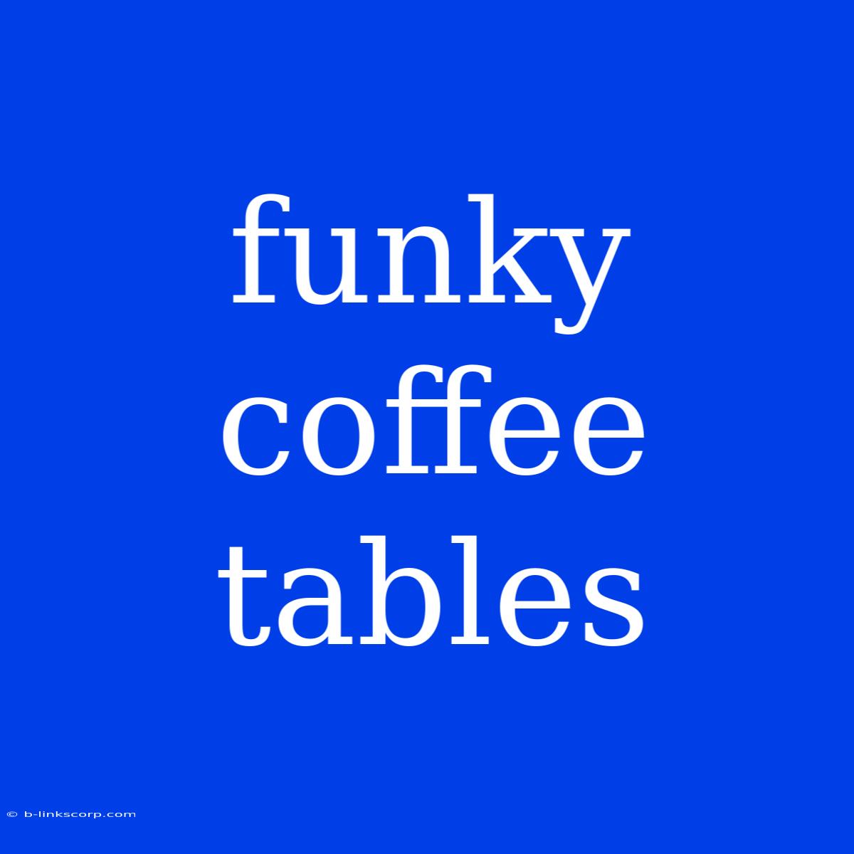 Funky Coffee Tables