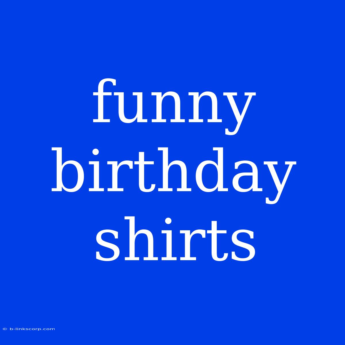 Funny Birthday Shirts