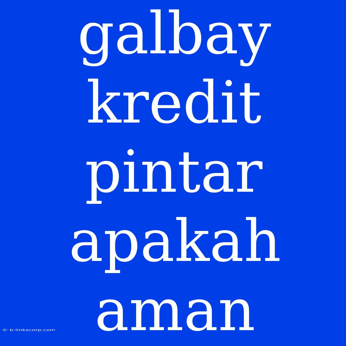 Galbay Kredit Pintar Apakah Aman