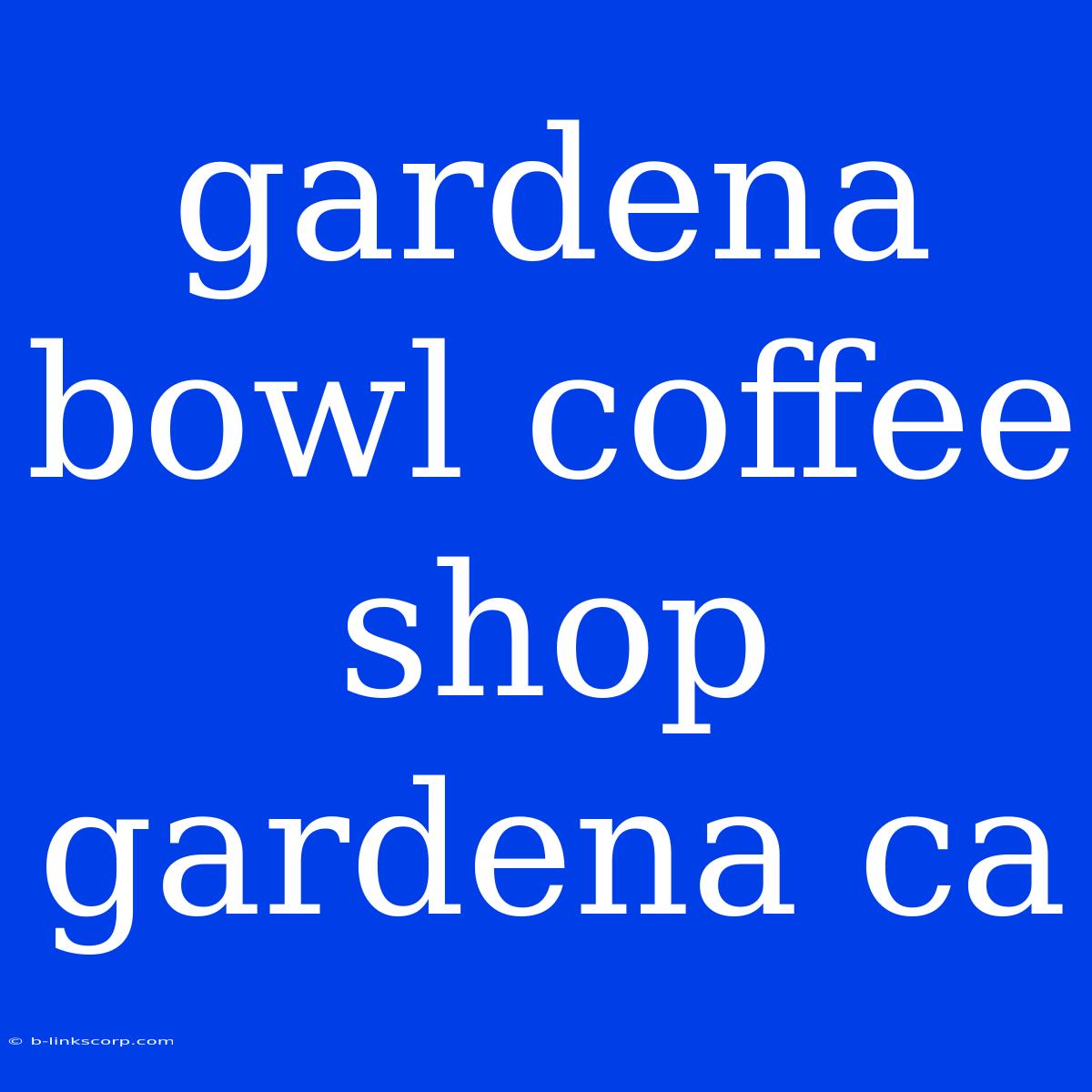 Gardena Bowl Coffee Shop Gardena Ca