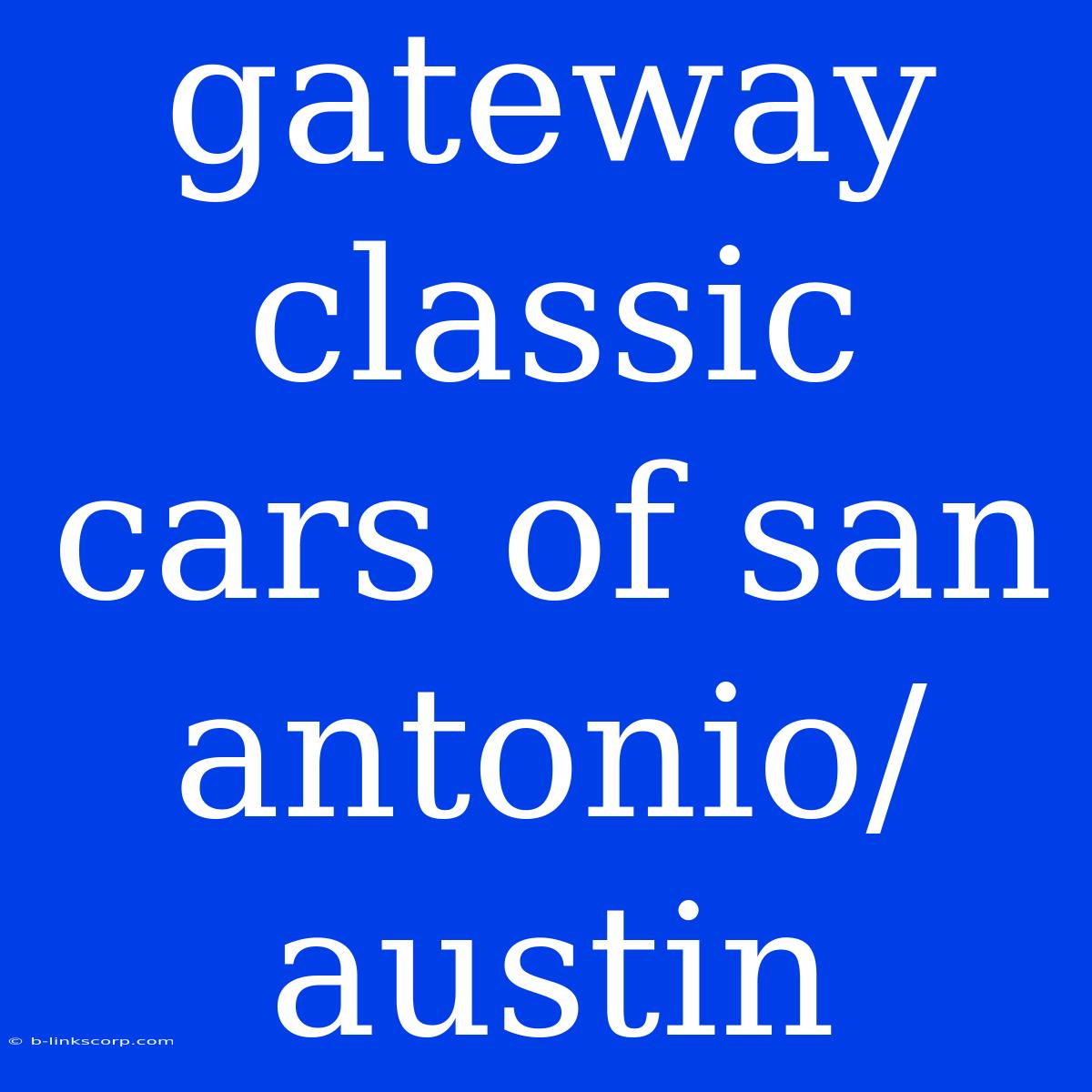 Gateway Classic Cars Of San Antonio/austin