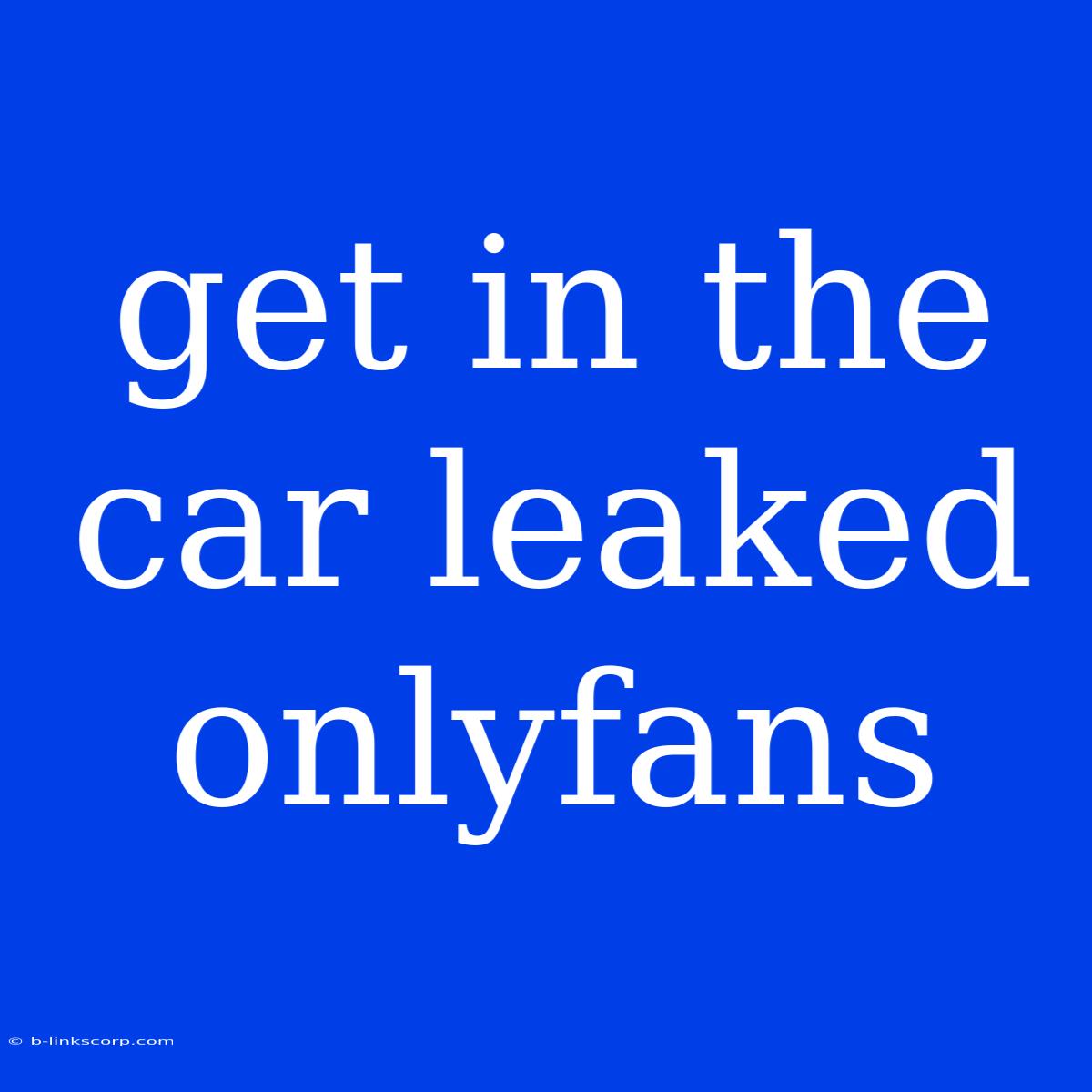 Get In The Car Leaked Onlyfans