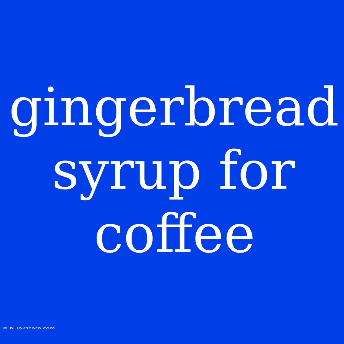 Gingerbread Syrup For Coffee