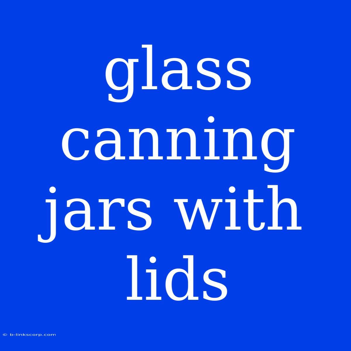 Glass Canning Jars With Lids