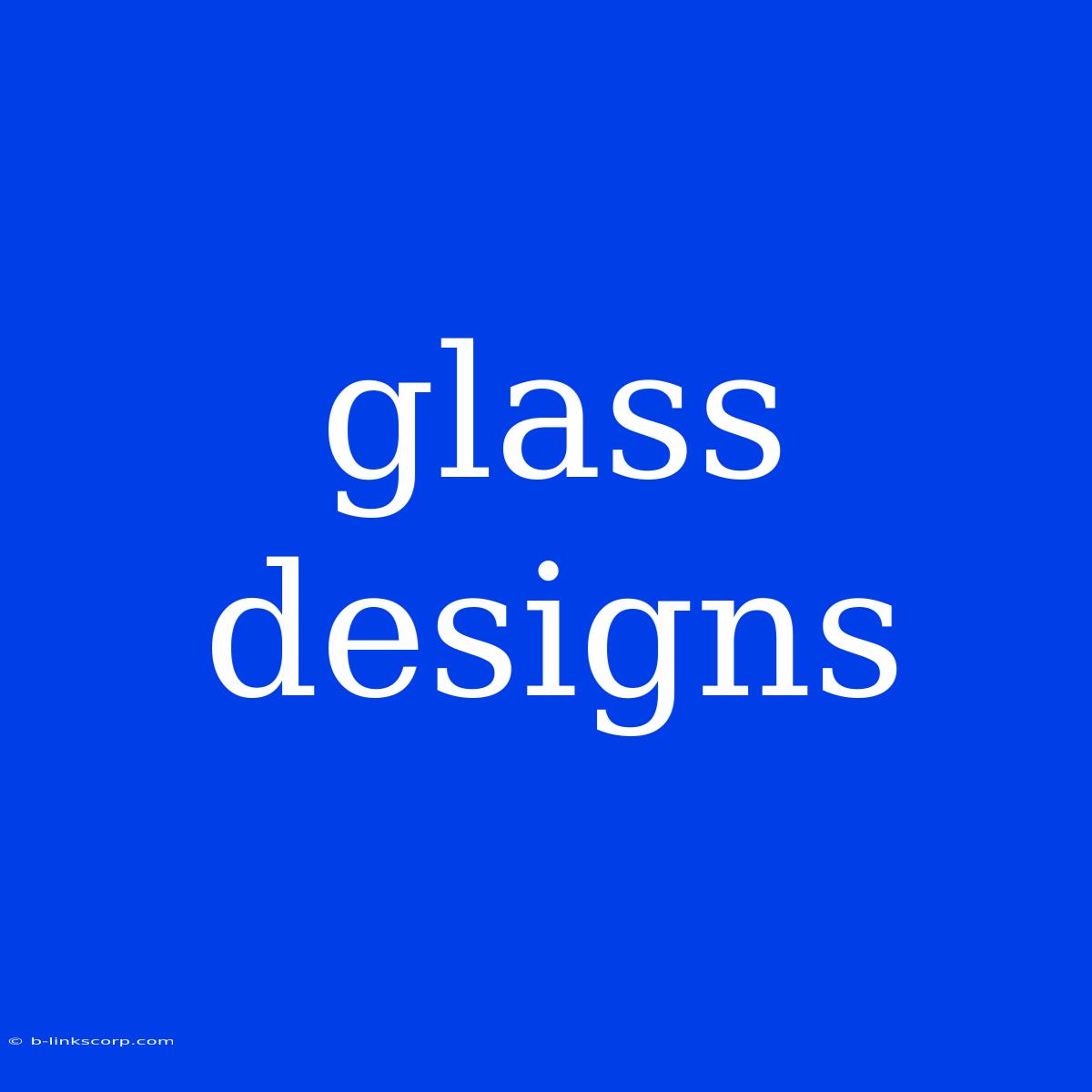 Glass Designs