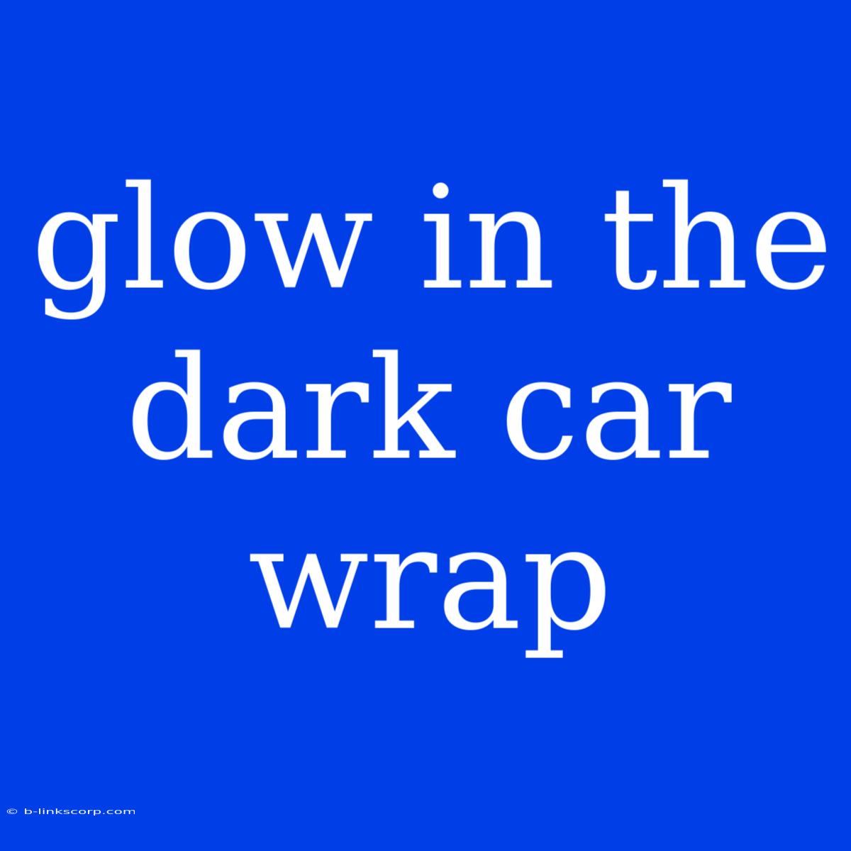 Glow In The Dark Car Wrap