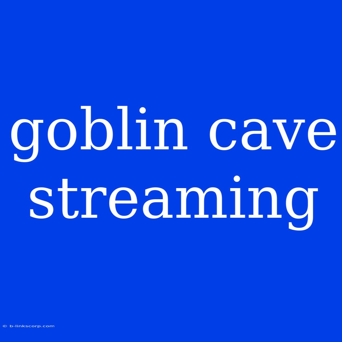 Goblin Cave  Streaming