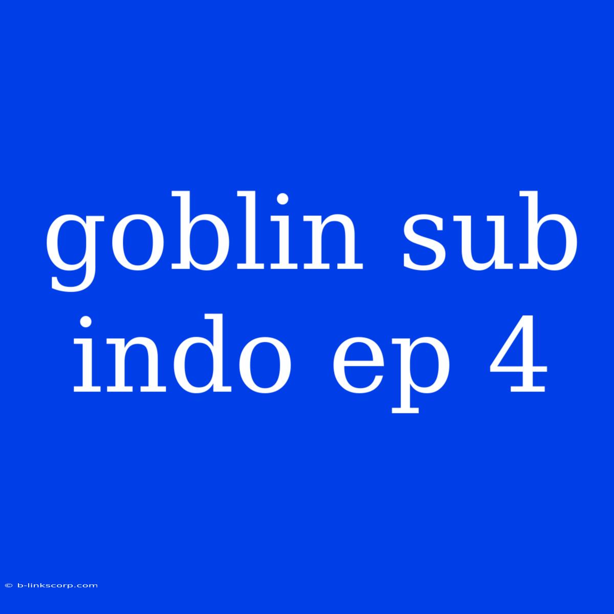 Goblin Sub Indo Ep 4