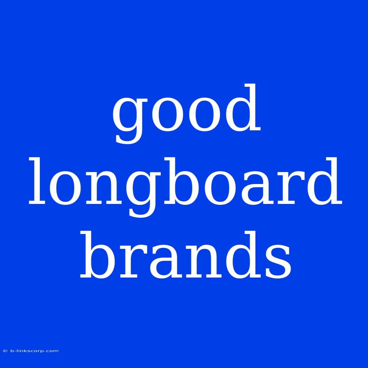 Good Longboard Brands