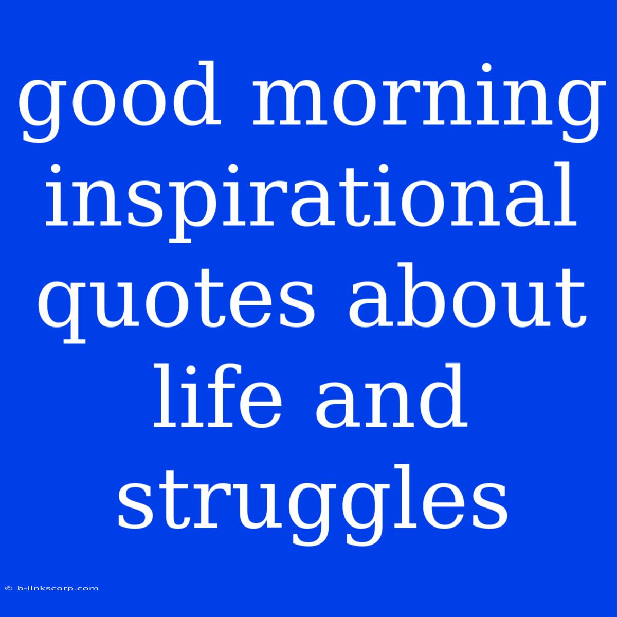 Good Morning Inspirational Quotes About Life And Struggles