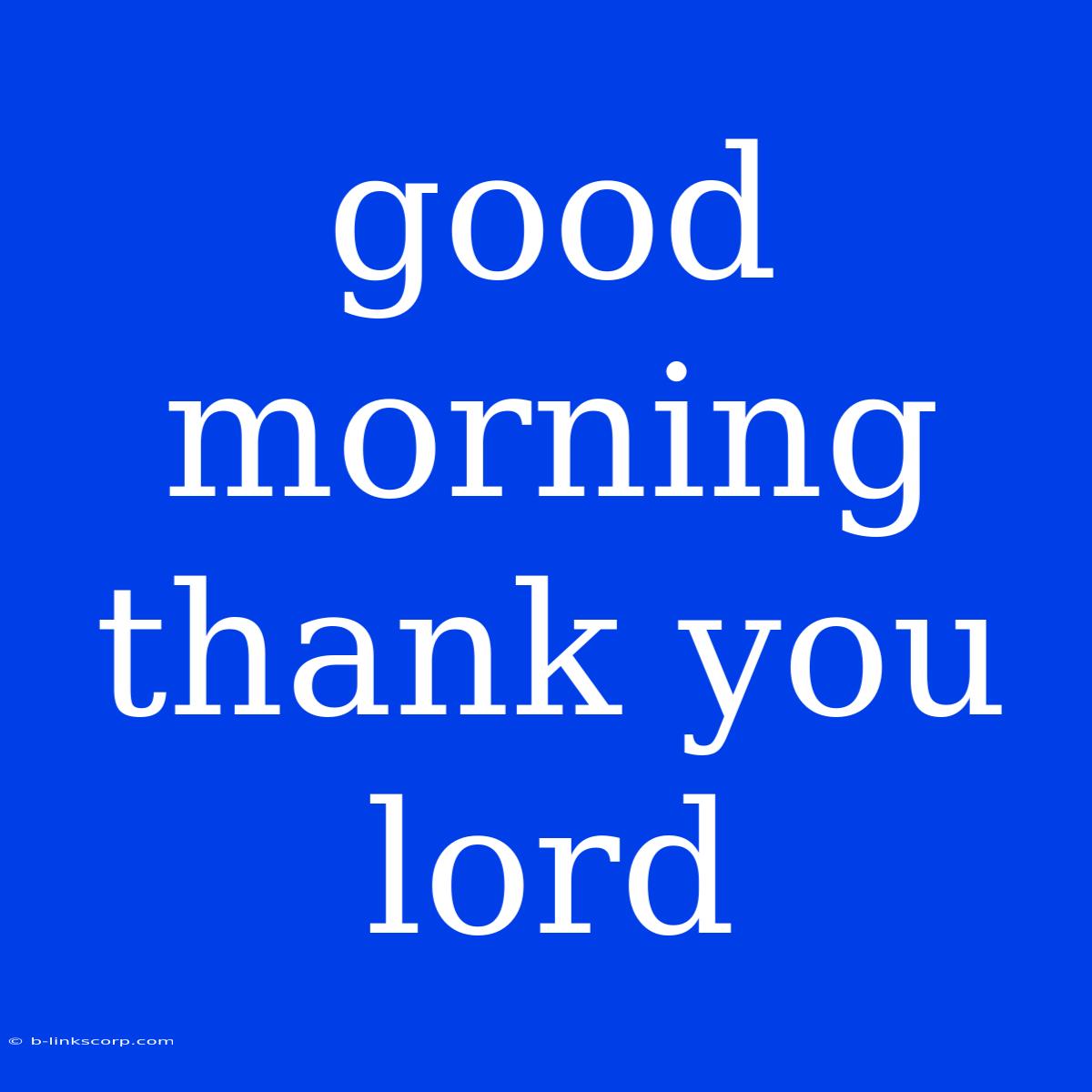 Good Morning Thank You Lord