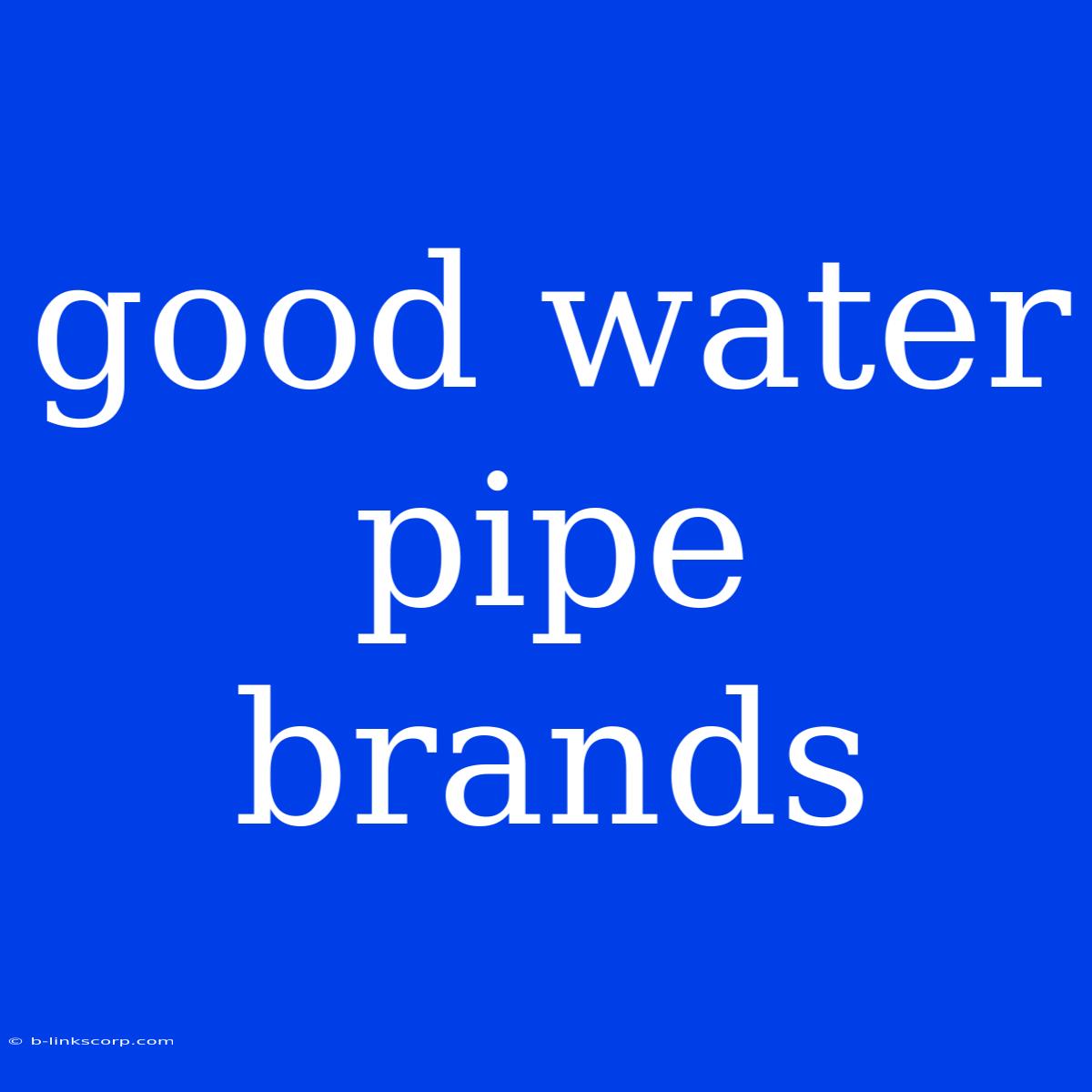 Good Water Pipe Brands