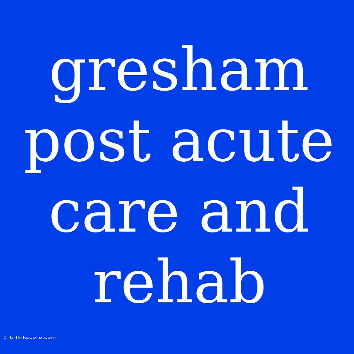 Gresham Post Acute Care And Rehab