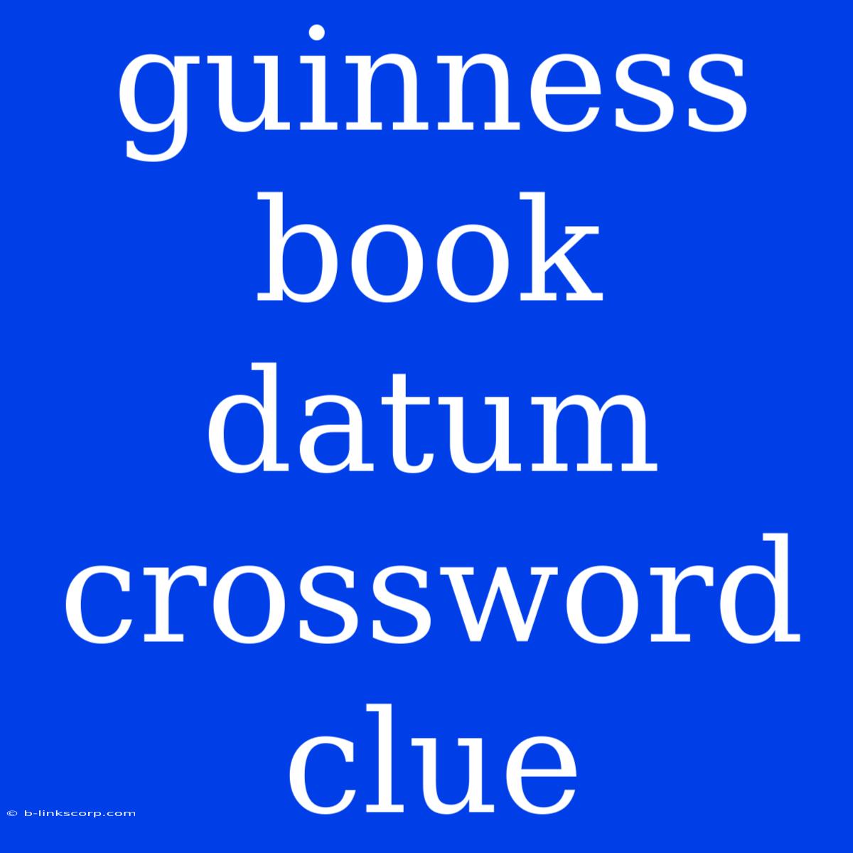 Guinness Book Datum Crossword Clue