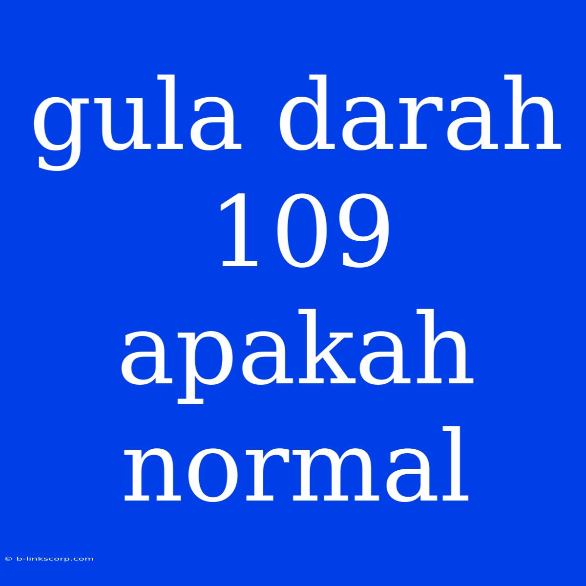 Gula Darah 109 Apakah Normal