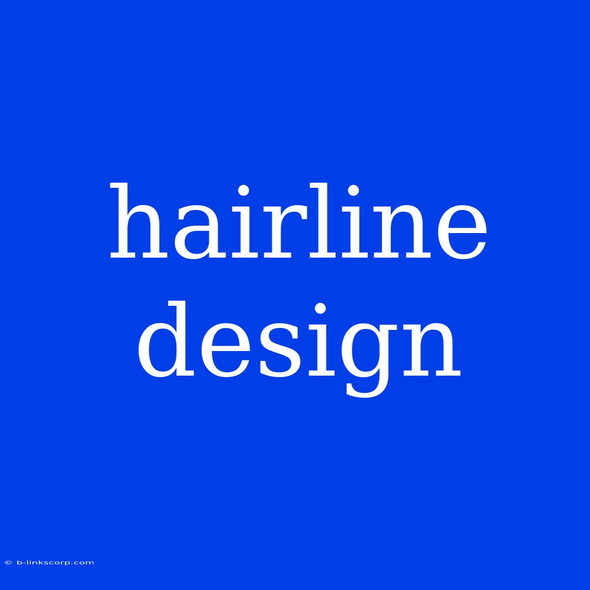 Hairline Design