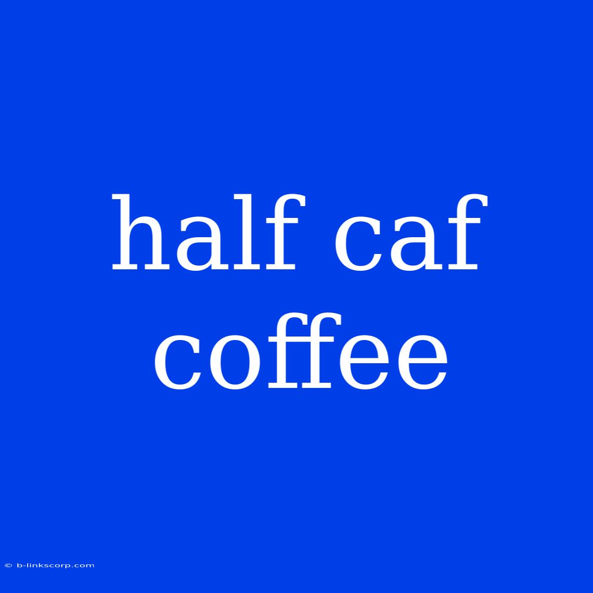 Half Caf Coffee