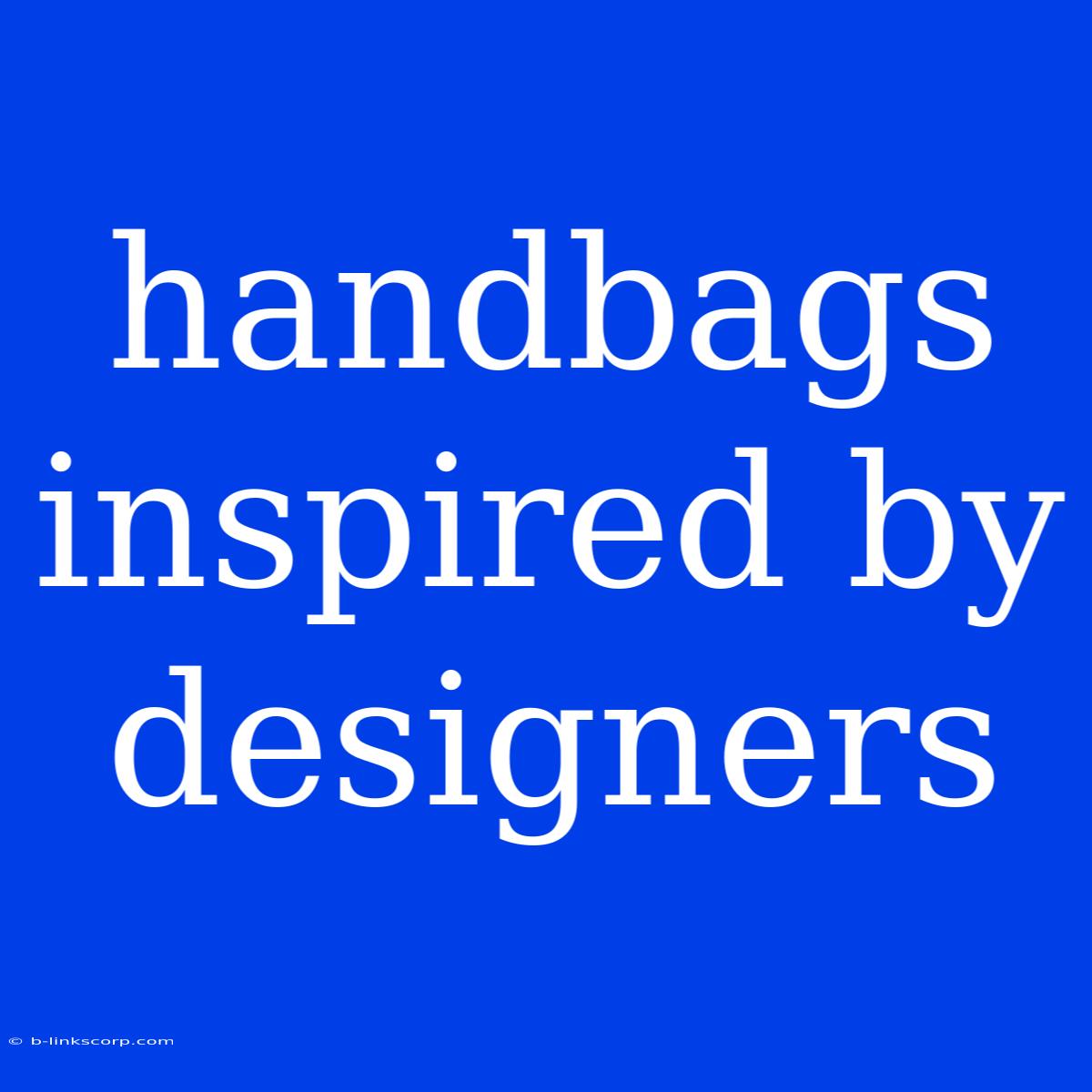 Handbags Inspired By Designers