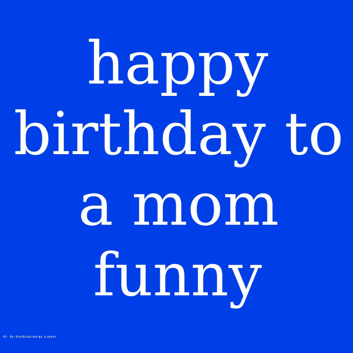 Happy Birthday To A Mom Funny