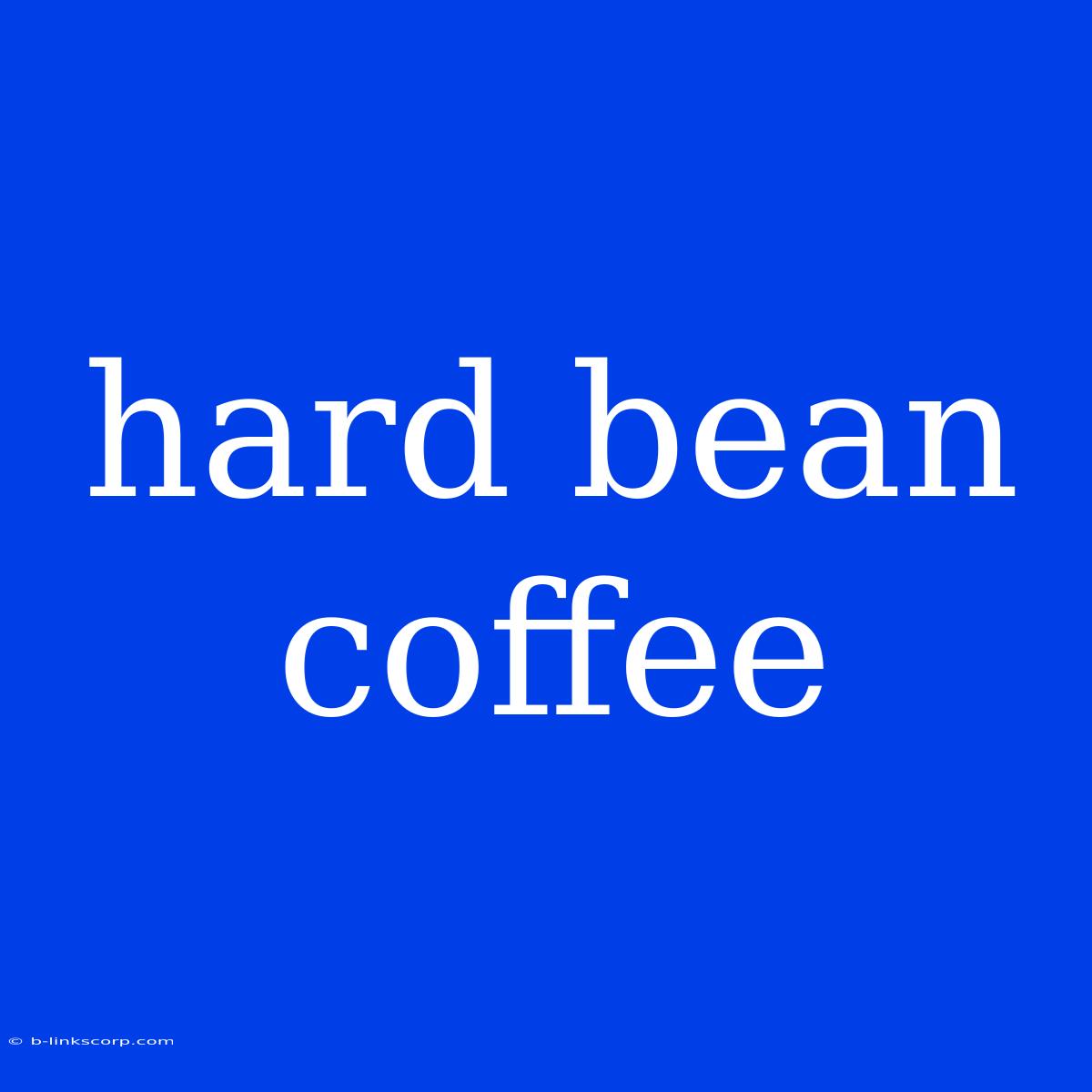 Hard Bean Coffee