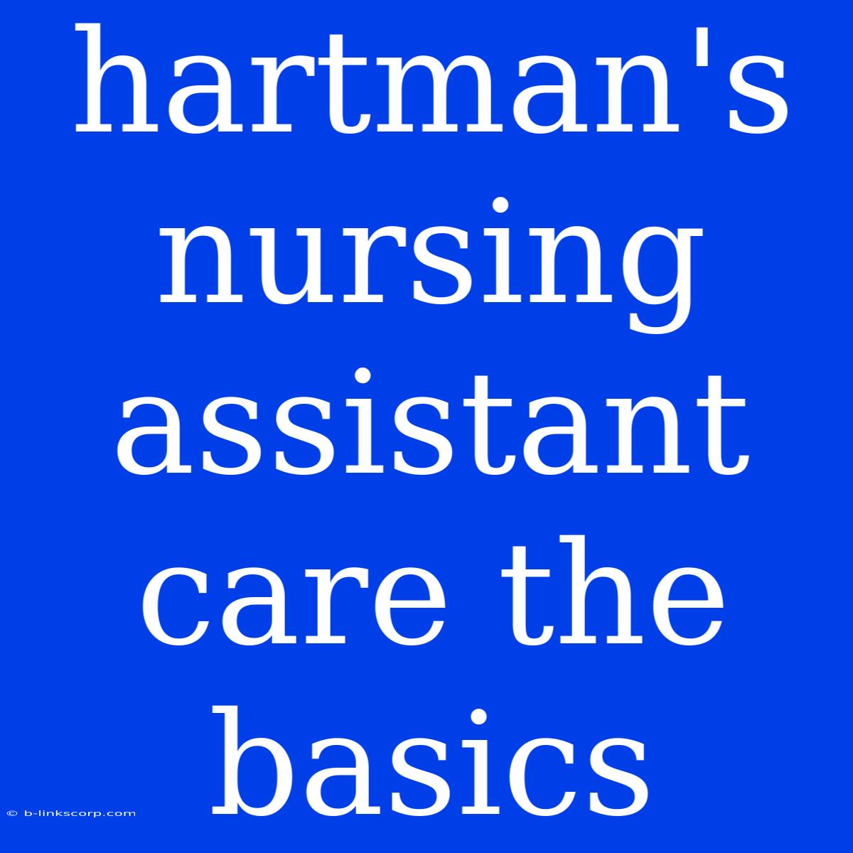 Hartman's Nursing Assistant Care The Basics