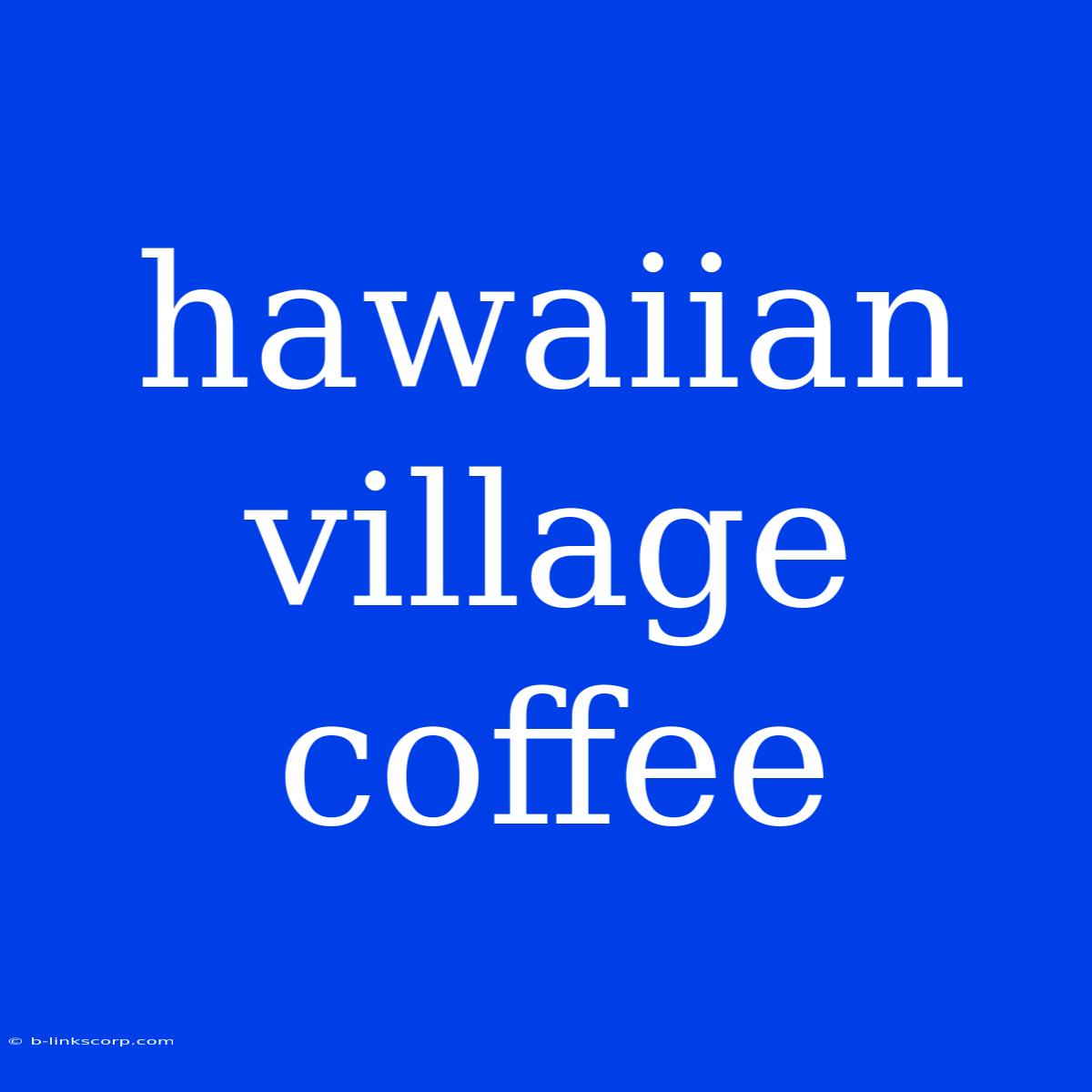 Hawaiian Village Coffee