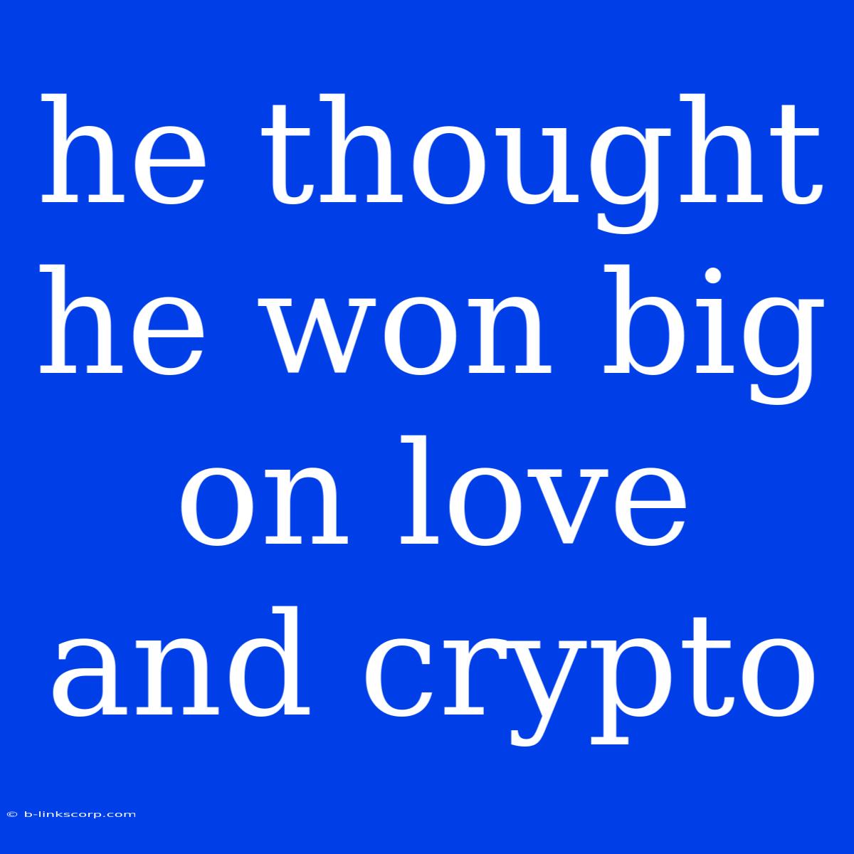 He Thought He Won Big On Love And Crypto