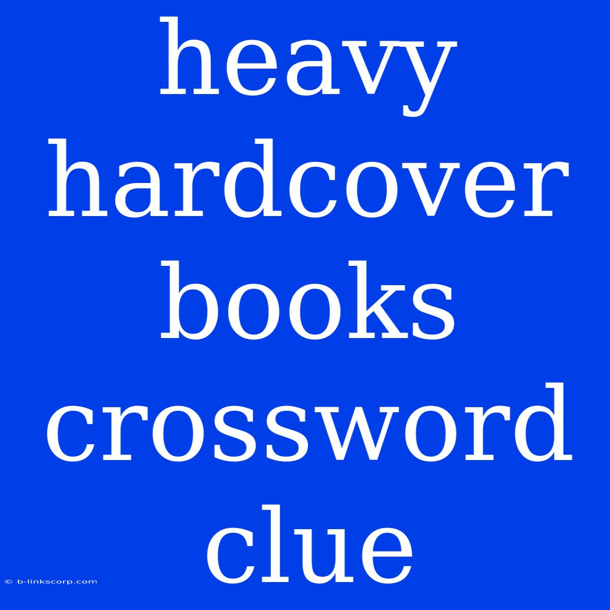 Heavy Hardcover Books Crossword Clue