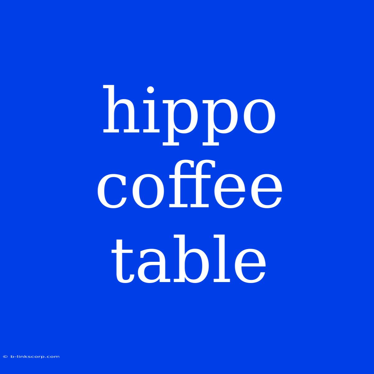 Hippo Coffee Table