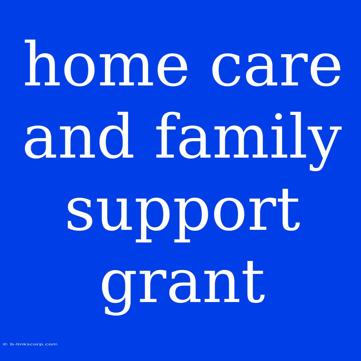 Home Care And Family Support Grant