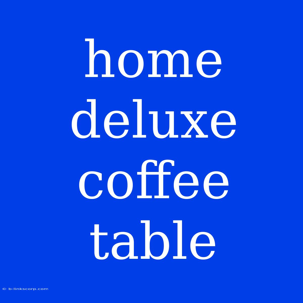 Home Deluxe Coffee Table