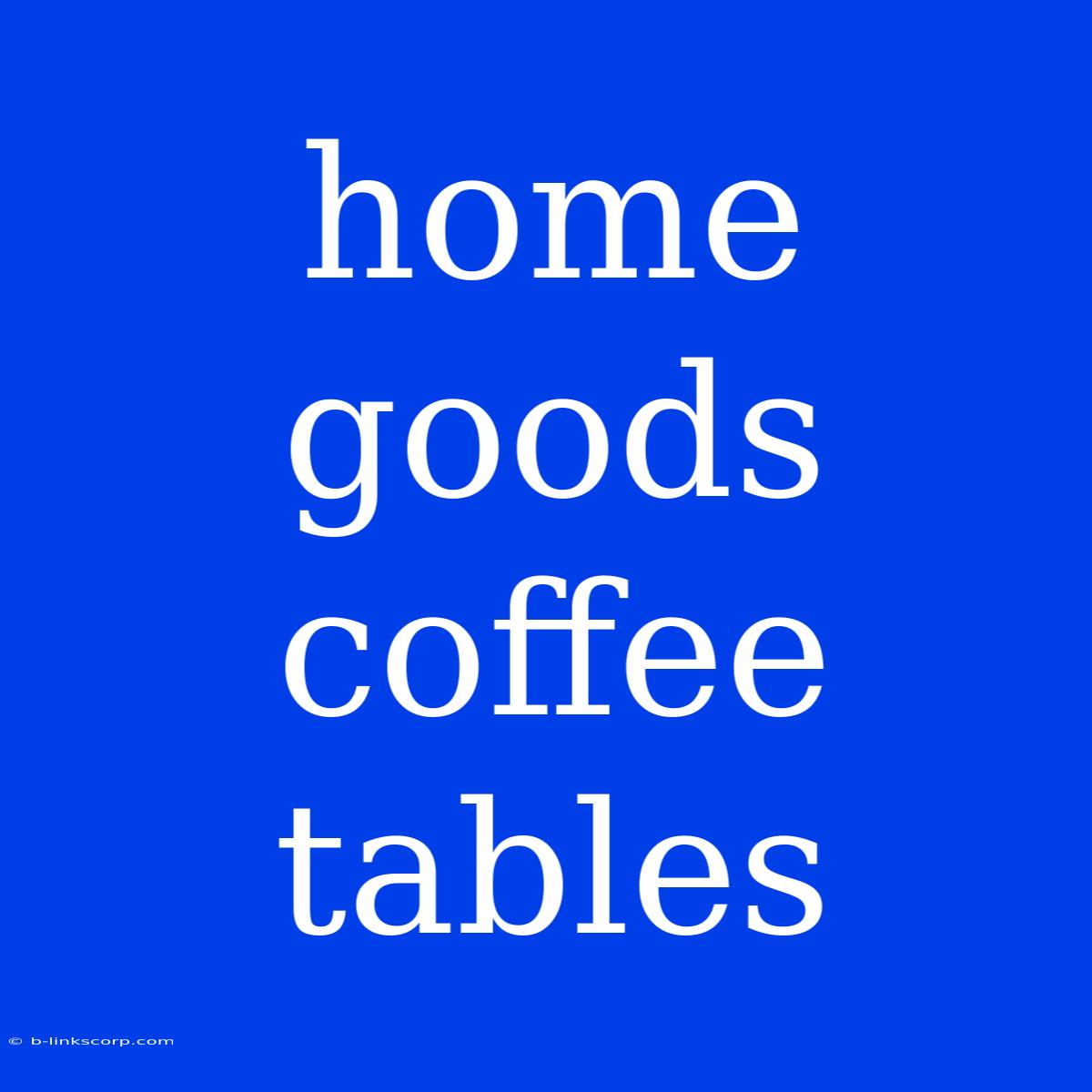 Home Goods Coffee Tables